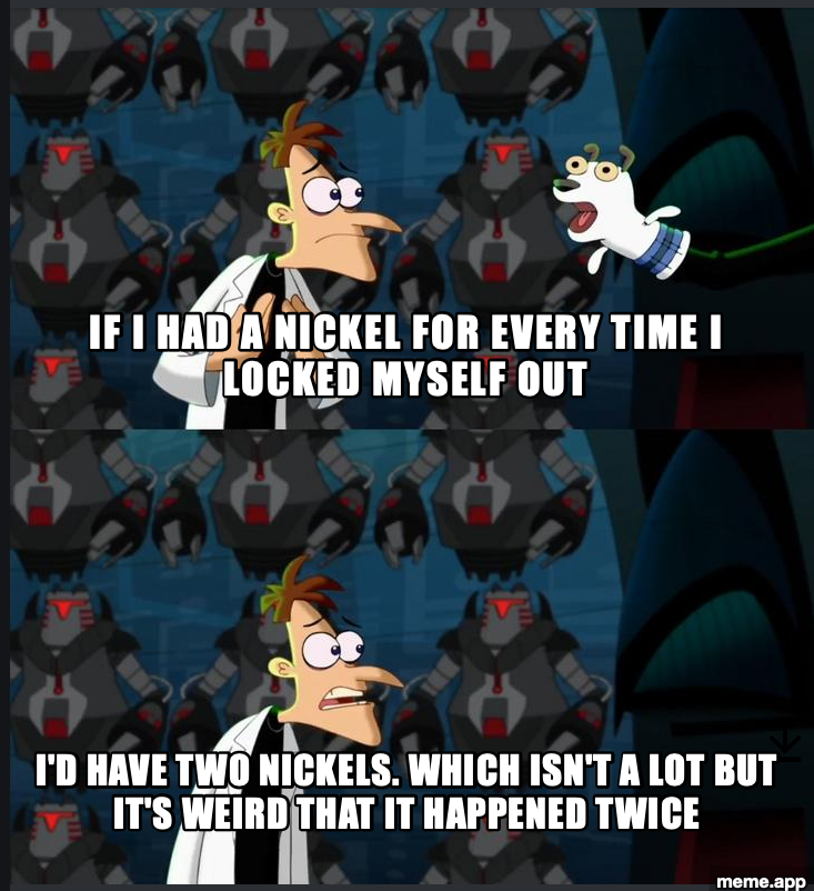 2 Nickels Doofenshmirtz meme about locking yourself out exactly twice