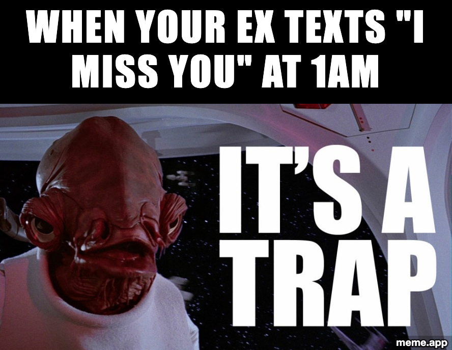Admiral Ackbar It's A Trap meme warning that a late night text from your ex is a trap