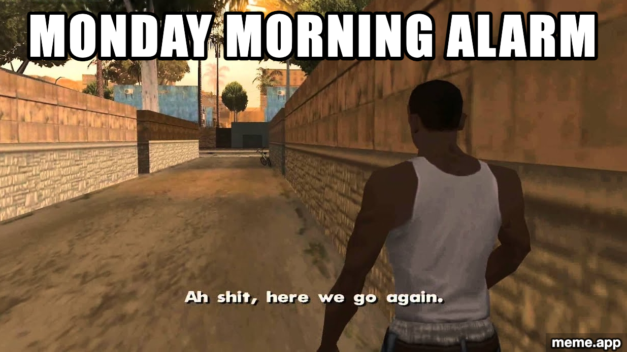 Ah Shit Here We Go Again meme about the Monday morning alarm going off
