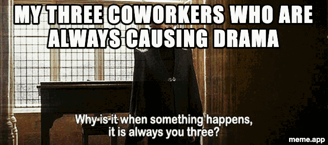 Always You Three GIF: McGonagall's "always you three" with "My three coworkers who are always causing drama"