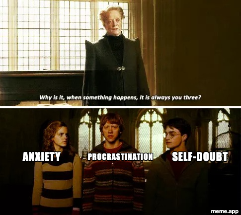 McGonagall meme: "Why is it always you three?" with "Anxiety, Procrastination, and Self-Doubt" labeled on the trio