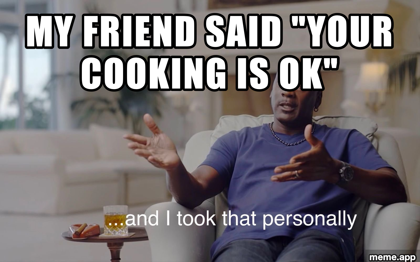 Michael Jordan "and I took that personally" meme about a friend saying the cooking is "ok"