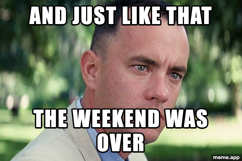 And Just Like That meme with Forrest Gump on a park bench: "And just like that / The weekend was over"