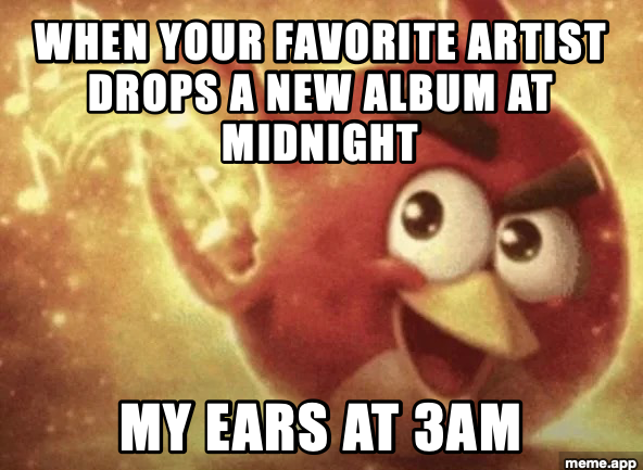 Angry Bird Ear Open meme about hearing a new album drop at midnight