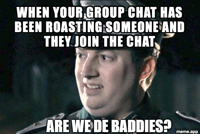 Are We The Baddies captioned meme about a group chat roasting someone who then joins