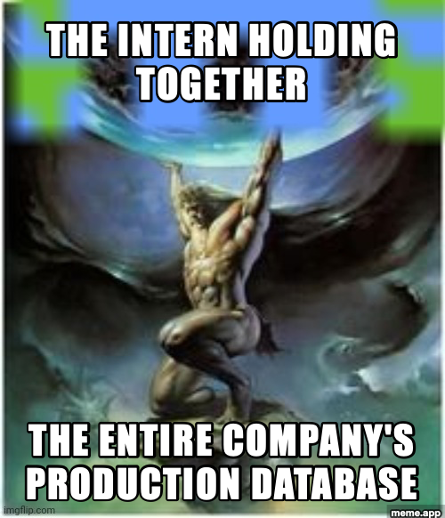 Atlas Holding Earth meme about an intern single-handedly holding together the company's production database