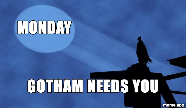 Batman Signal meme with "Monday" projected on the Bat-Signal and caption "Gotham needs you"