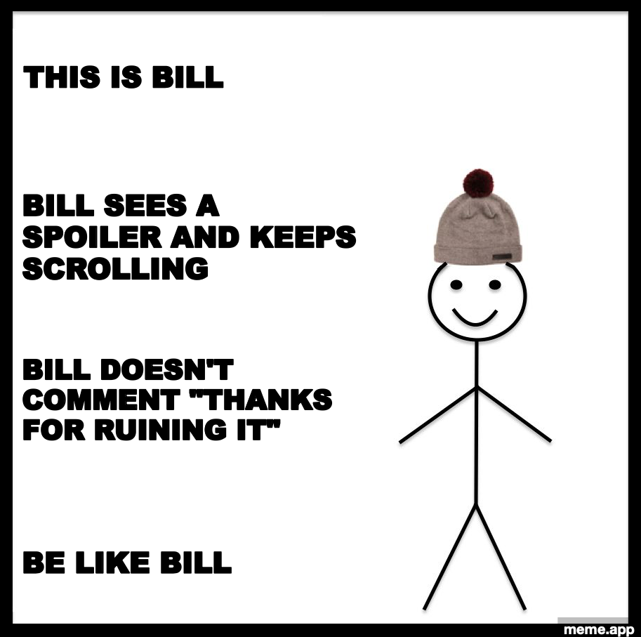 Be Like Bill meme about seeing a spoiler and keeping scrolling without complaining