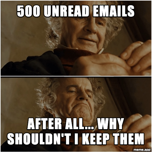 Bilbo Why Shouldn't I Keep It meme about refusing to delete 500 unread emails