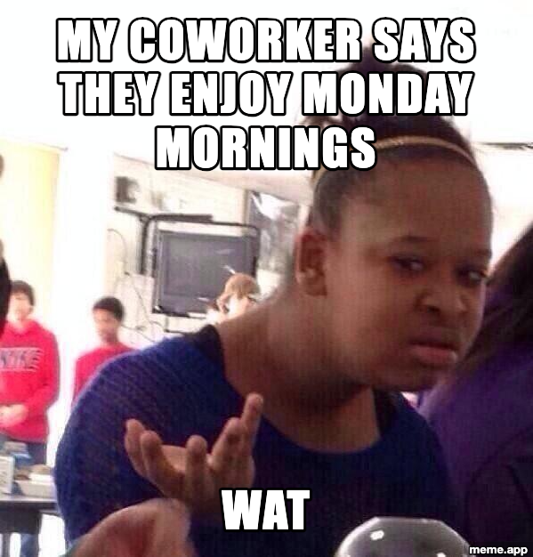 Black Girl Wat meme reacting to someone who enjoys Monday mornings