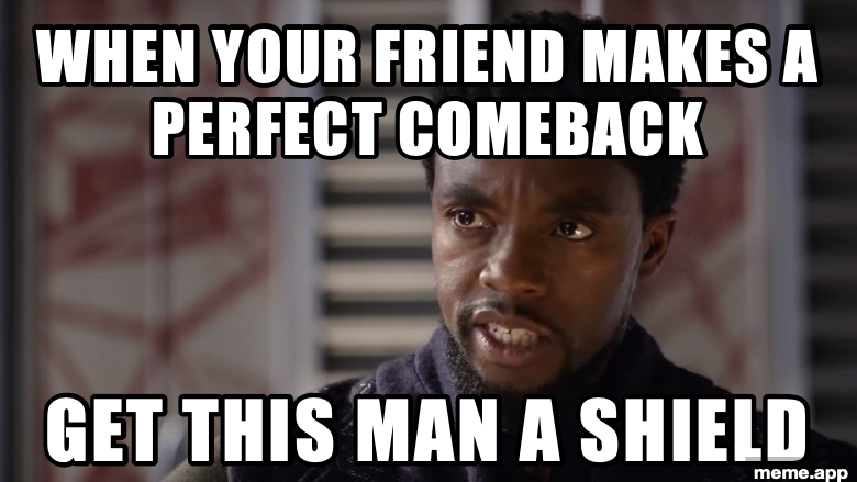 Black Panther Get This Man A Shield meme about a friend making the perfect comeback