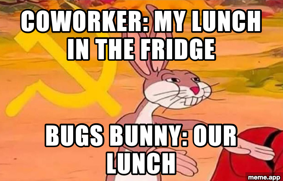 Bugs Bunny Our meme about a coworker's lunch becoming communal fridge property