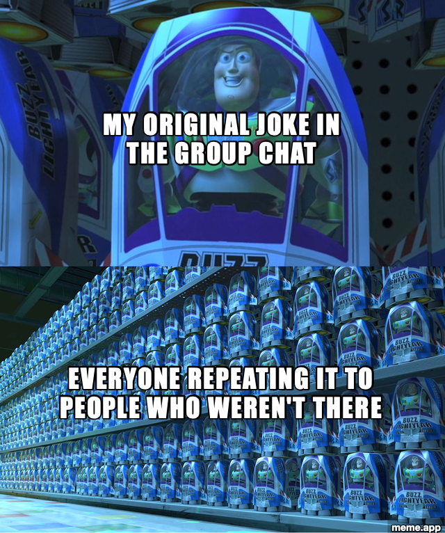 Buzz Lightyear Clones meme: my original joke in the group chat vs everyone repeating it to people who weren't there