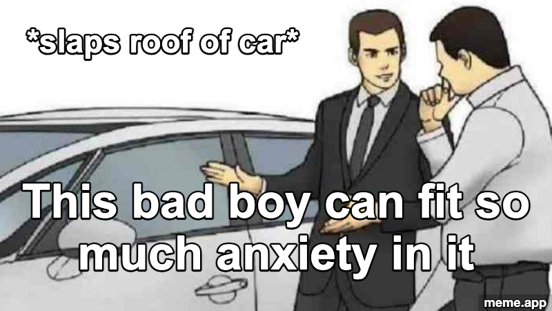 Car Salesman Slaps Roof meme about fitting anxiety into a car
