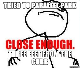 Close Enough rage comic meme about parallel parking three feet from the curb