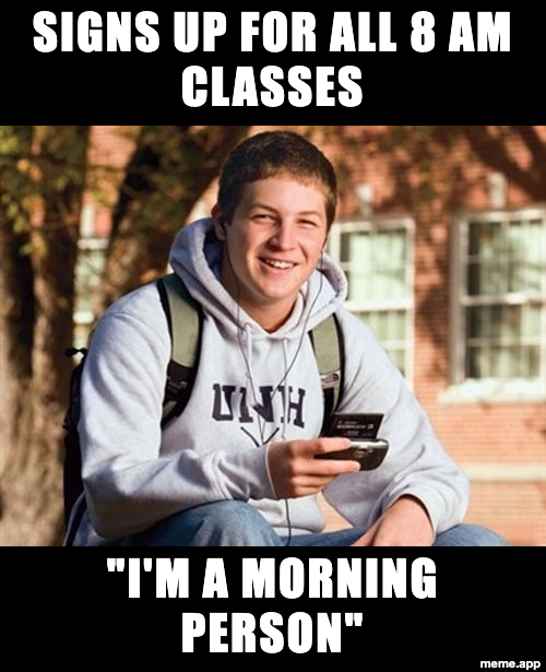 College Freshman meme about signing up for all 8 AM classes because he thinks he's a morning person
