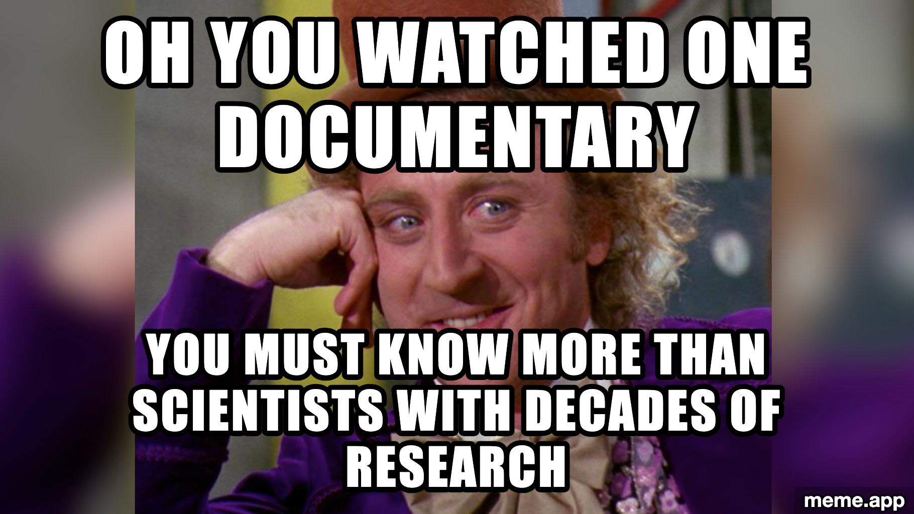 Condescending Wonka meme about someone who watched one documentary thinking they know more than scientists