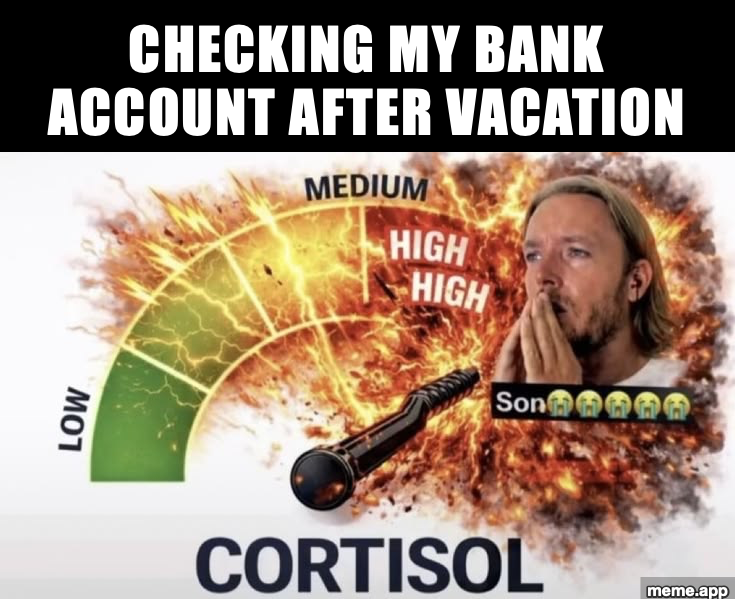 High Cortisol meme about checking your bank account after vacation