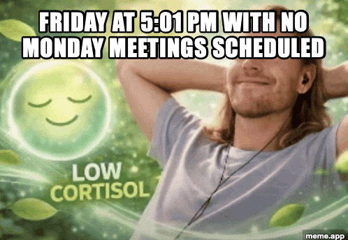Low Cortisol meme about Friday at 5:01 PM with no Monday meetings scheduled