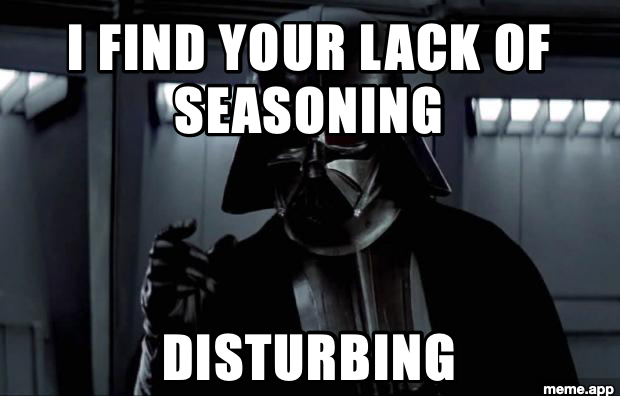 Darth Vader reaching toward camera in dark corridor. Captions read: I FIND YOUR LACK OF SEASONING / DISTURBING