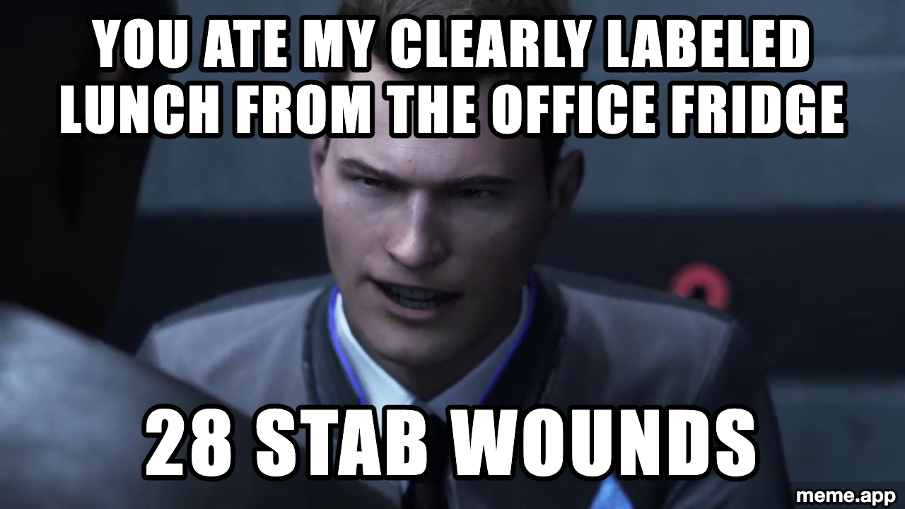 Detroit Become Human 28 stab wounds meme about someone eating a labeled lunch from the office fridge