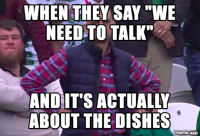 Disappointed Man meme: "When they say we need to talk / And it's actually about the dishes"