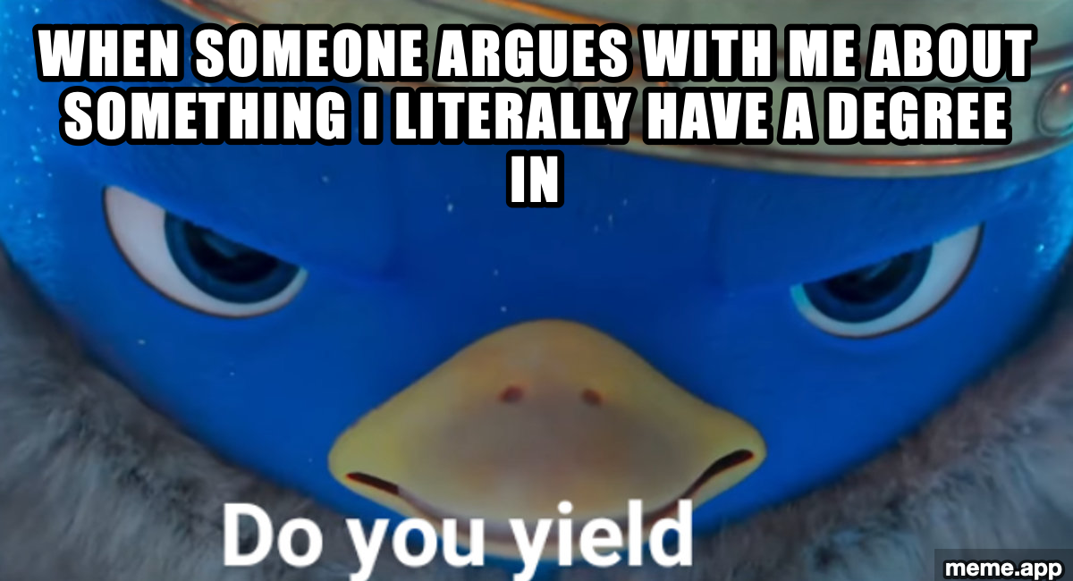 Do You Yield meme about arguing with someone who has a degree in the subject