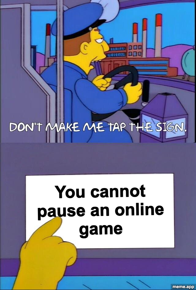 Don't Make Me Tap The Sign meme with the sign reading "You cannot pause an online game"
