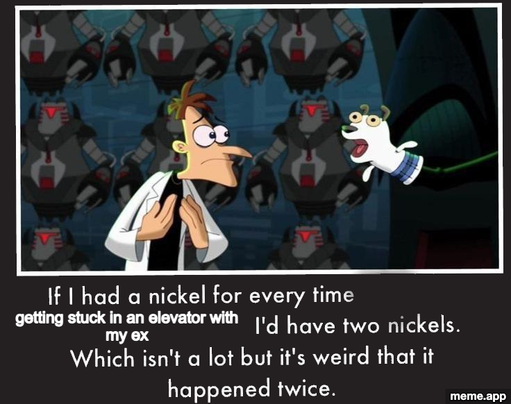 Doof If I Had A Nickel captioned meme about getting stuck in an elevator with an ex