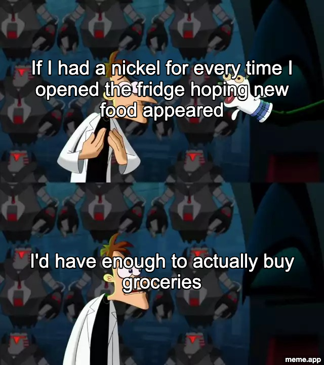 Doof If I Had A Nickel meme about opening the fridge hoping for new food to appear