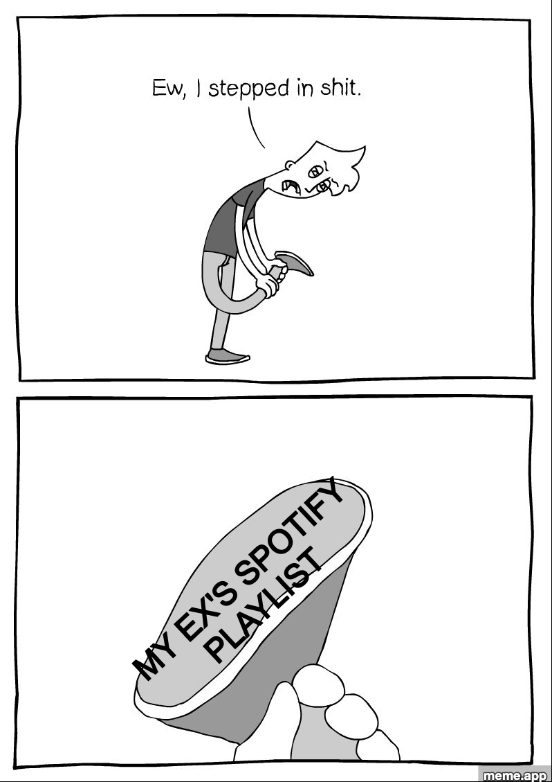 Ew I Stepped In Shit meme about accidentally finding an ex's Spotify playlist