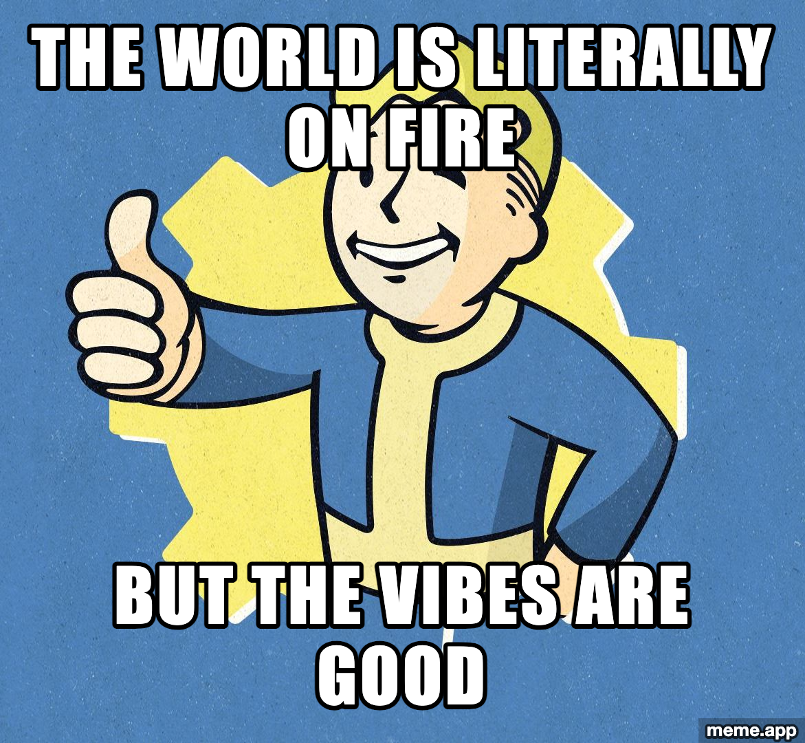 Fallout Vault Boy thumbs up meme about having good vibes despite the world being on fire