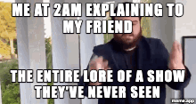 Fast Guy Explaining GIF about dumping an entire show's lore on a friend at 2AM