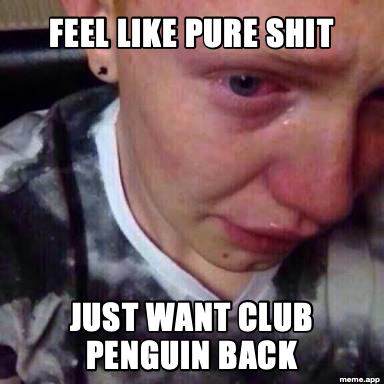 Feel Like Pure Shit meme about missing Club Penguin