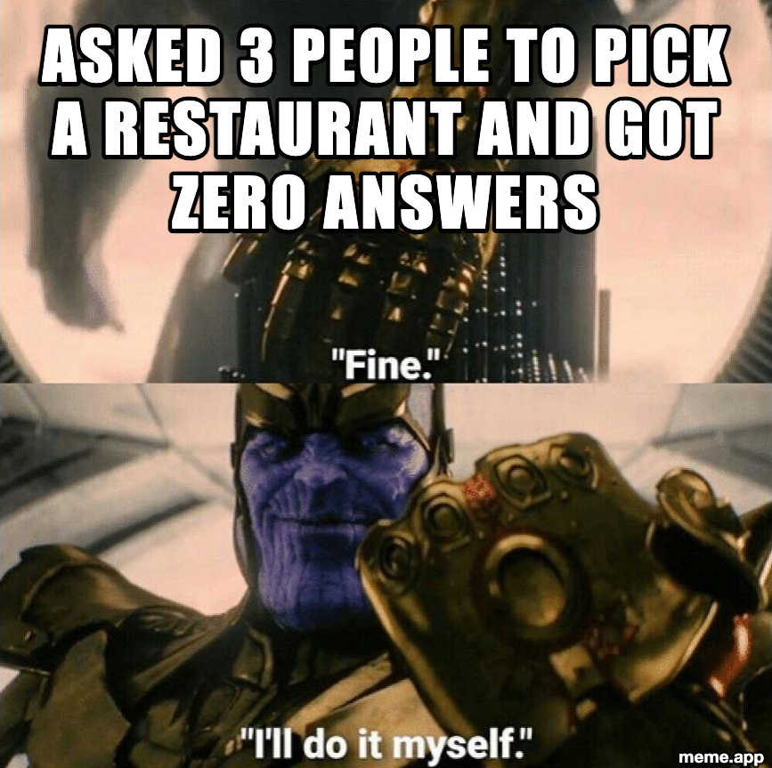 Fine I'll Do It Myself Thanos meme about nobody choosing a restaurant