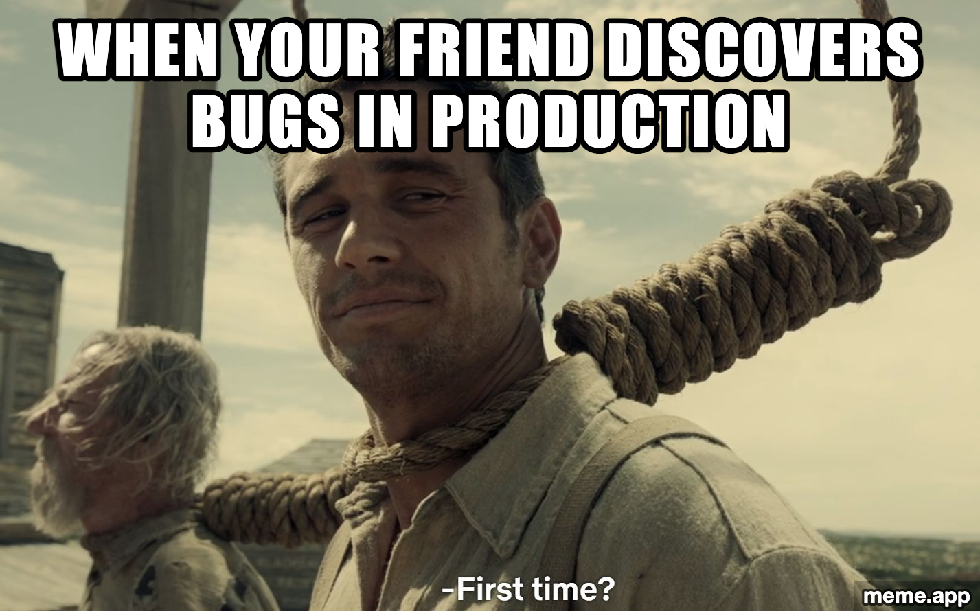 First Time? captioned meme about a friend discovering bugs in production
