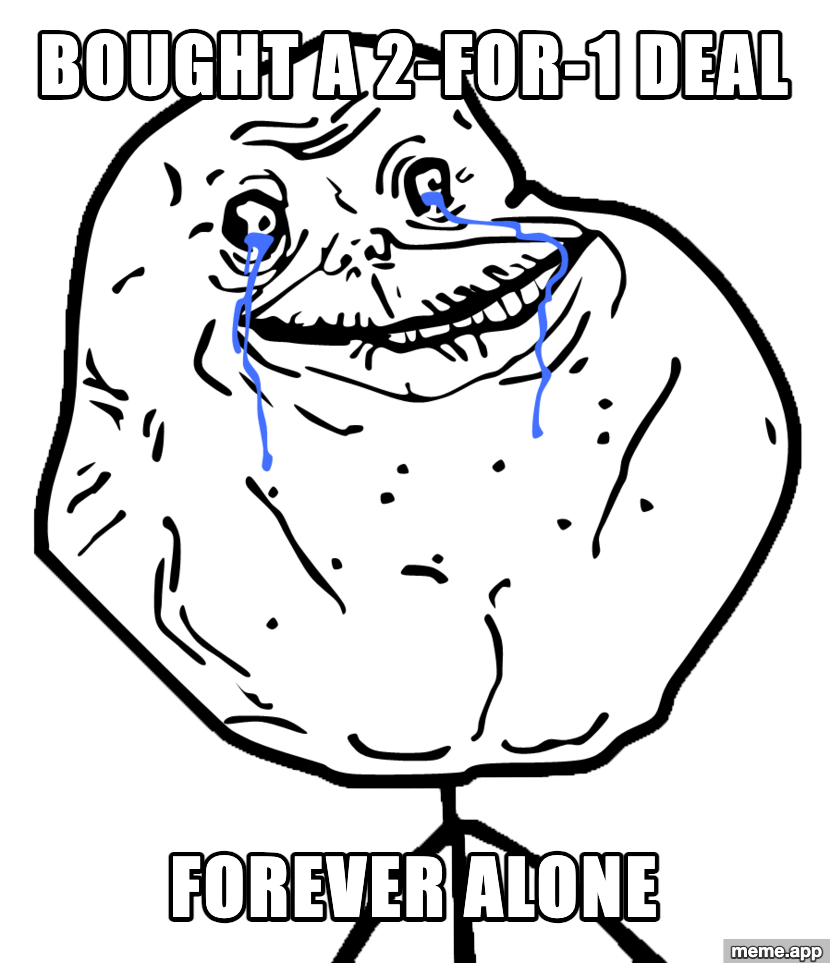 Forever Alone meme about buying a 2-for-1 deal with no one to share it with