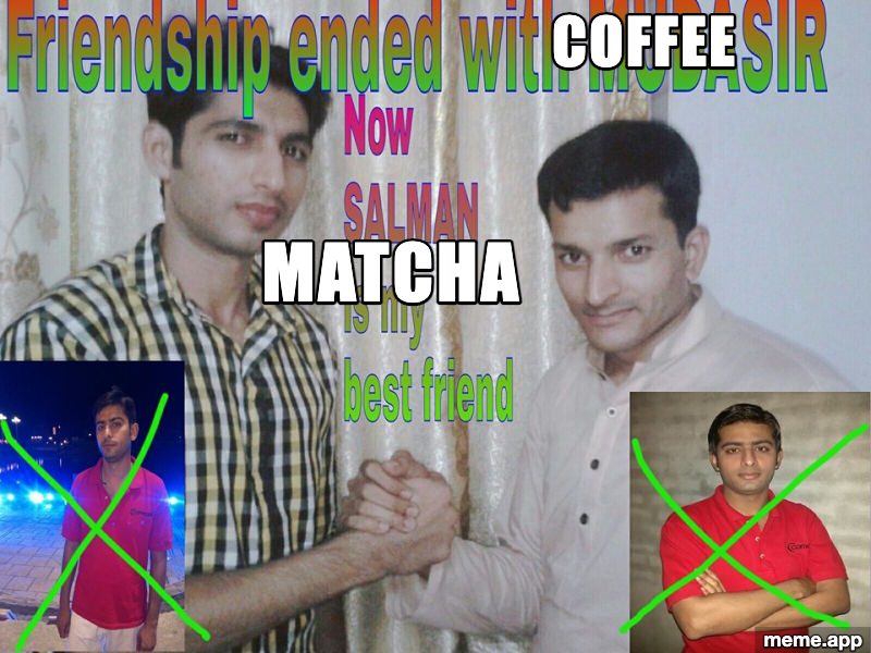 Friendship Ended meme about ending friendship with coffee because matcha is the new best friend