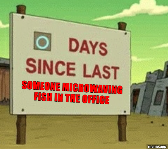 Futurama Zero Days meme: sign reading "0 days since last" with "Someone microwaving fish in the office"