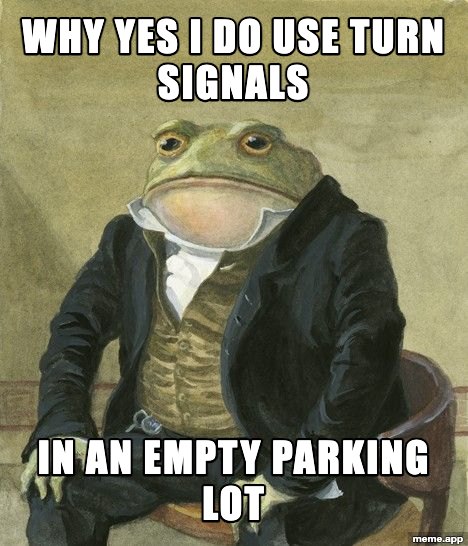 Gentleman Frog meme about using turn signals in an empty parking lot