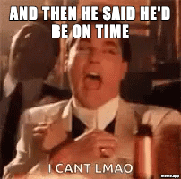 Good Fellas Hilarious Captioned GIF with baked text and caption "And then he said he'd be on time"