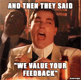 Good Fellas Hilarious GIF: "And then they said / We value your feedback"