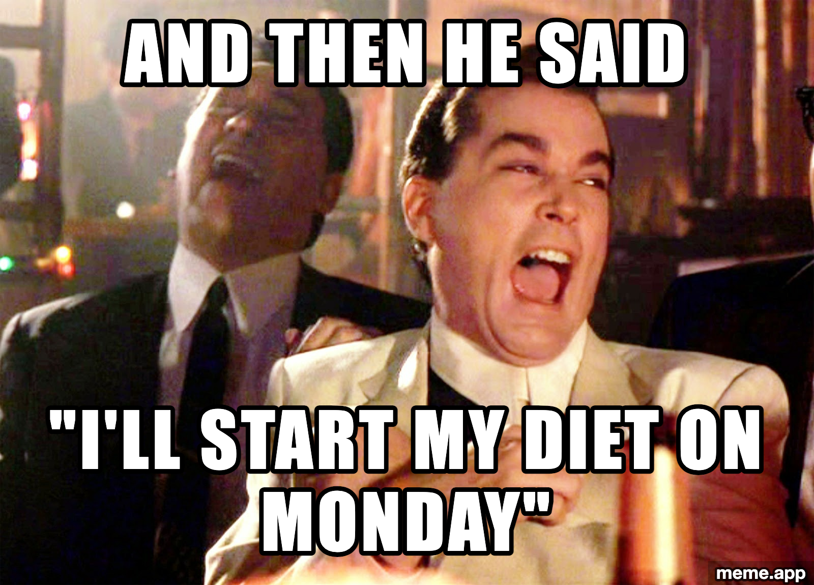 Good Fellas Hilarious meme: "And then he said / I'll start my diet on Monday"