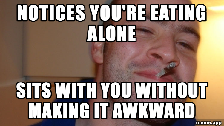 Good Guy Greg meme about noticing someone eating alone and sitting with them without making it awkward