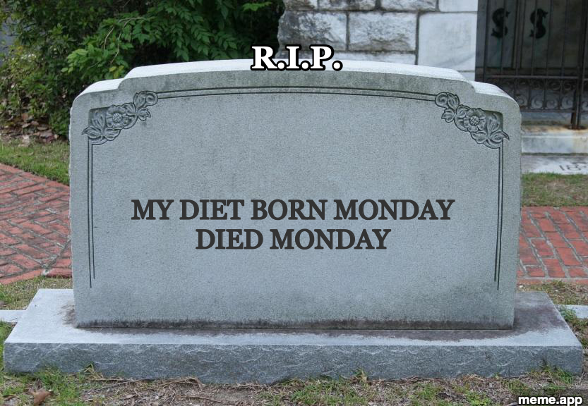 Gravestone meme with R.I.P. and an epitaph reading "My Diet, Born Monday, Died Monday"