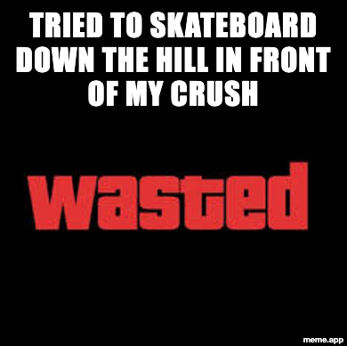 GTA Wasted meme about failing to skateboard in front of a crush
