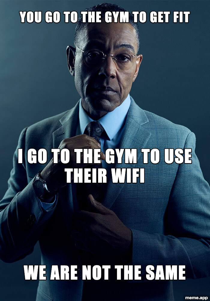 Gus Fring We Are Not the Same meme about going to the gym for fitness vs going for the free wifi