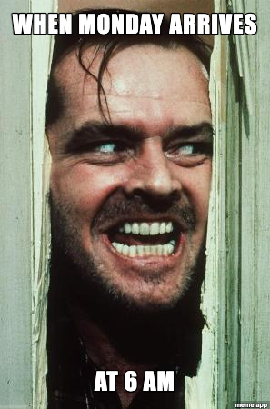 Here's Johnny meme about Monday arriving at 6 AM like an uninvited guest