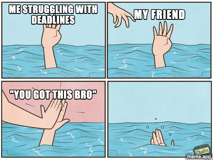 High Five Drown meme: drowning person labeled "Me struggling with deadlines," helper labeled "My friend," high five labeled "You got this bro"