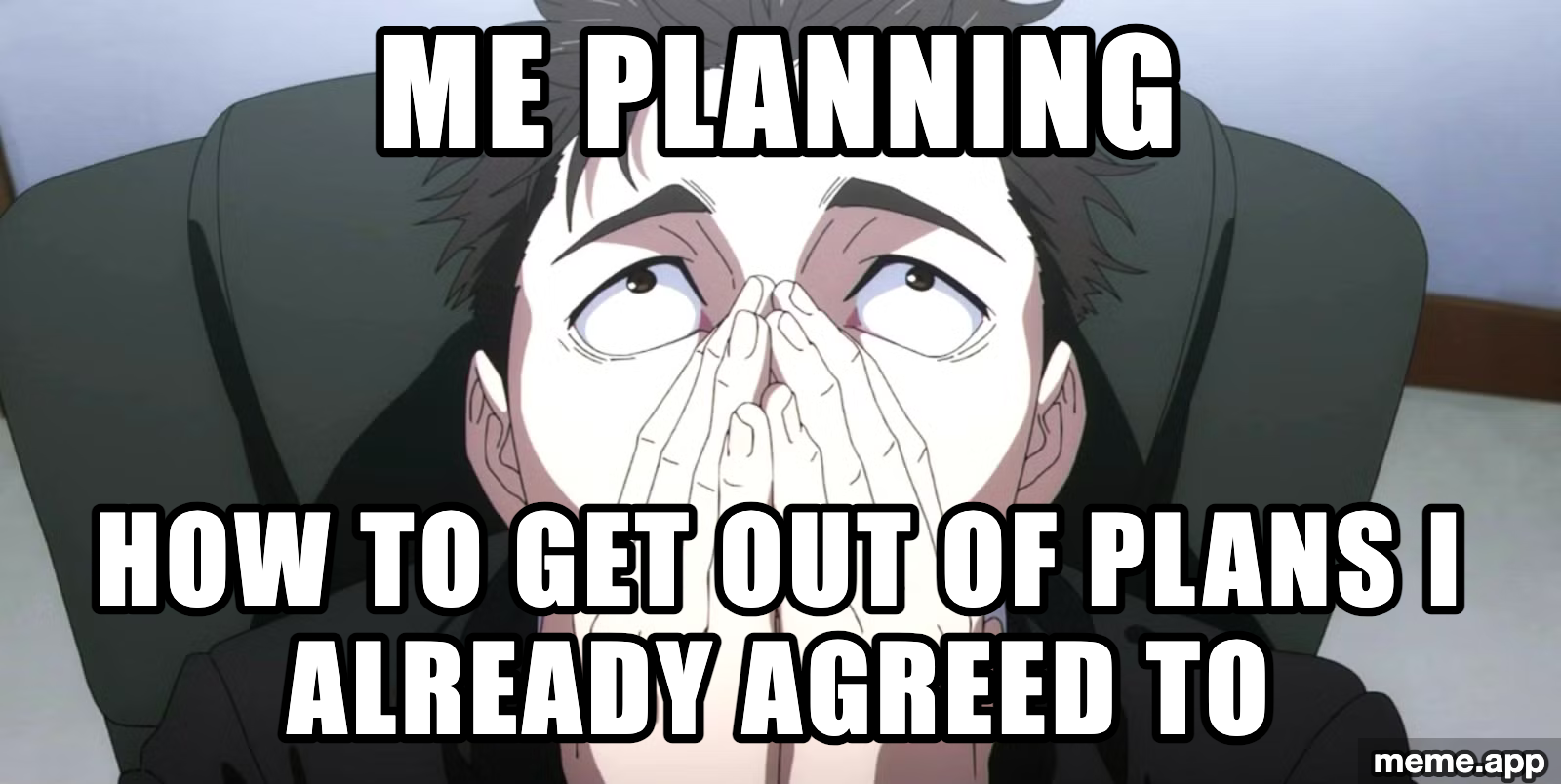 Higuruma meme: "Me planning / How to get out of plans I already agreed to"